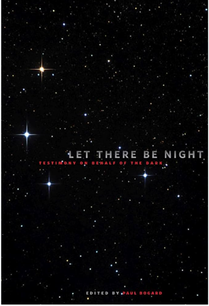 Let There Be Night: Testimony on Behalf of the Dark 
edited by Paul Bogard (2008)